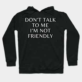 Don't talk to me i'm not friendly Hoodie